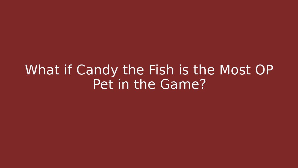 What if Candy the Fish is the Most OP Pet in the Game?