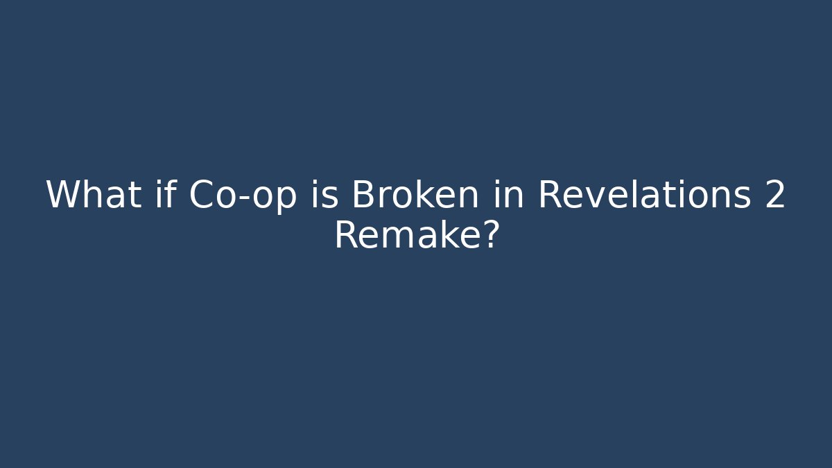 What if Co-op is Broken in Revelations 2 Remake?