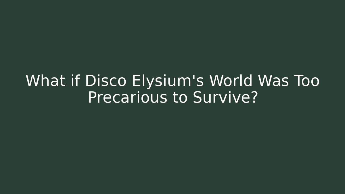 What if Disco Elysium's World Was Too Precarious to Survive? - Critter Realm