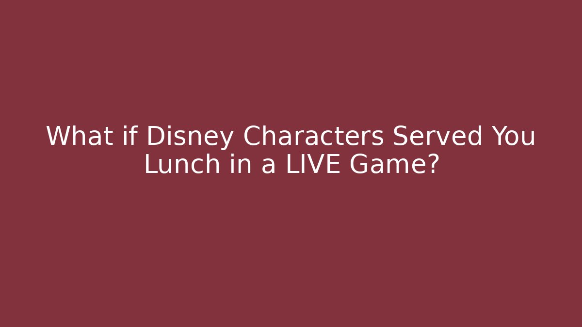What if Disney Characters Served You Lunch in a LIVE Game?