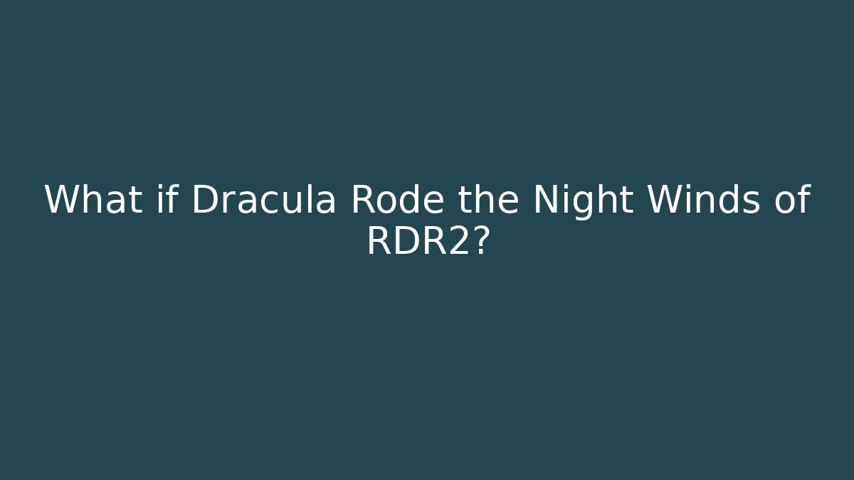 What if Dracula Rode the Night Winds of RDR2? - Critter Realm