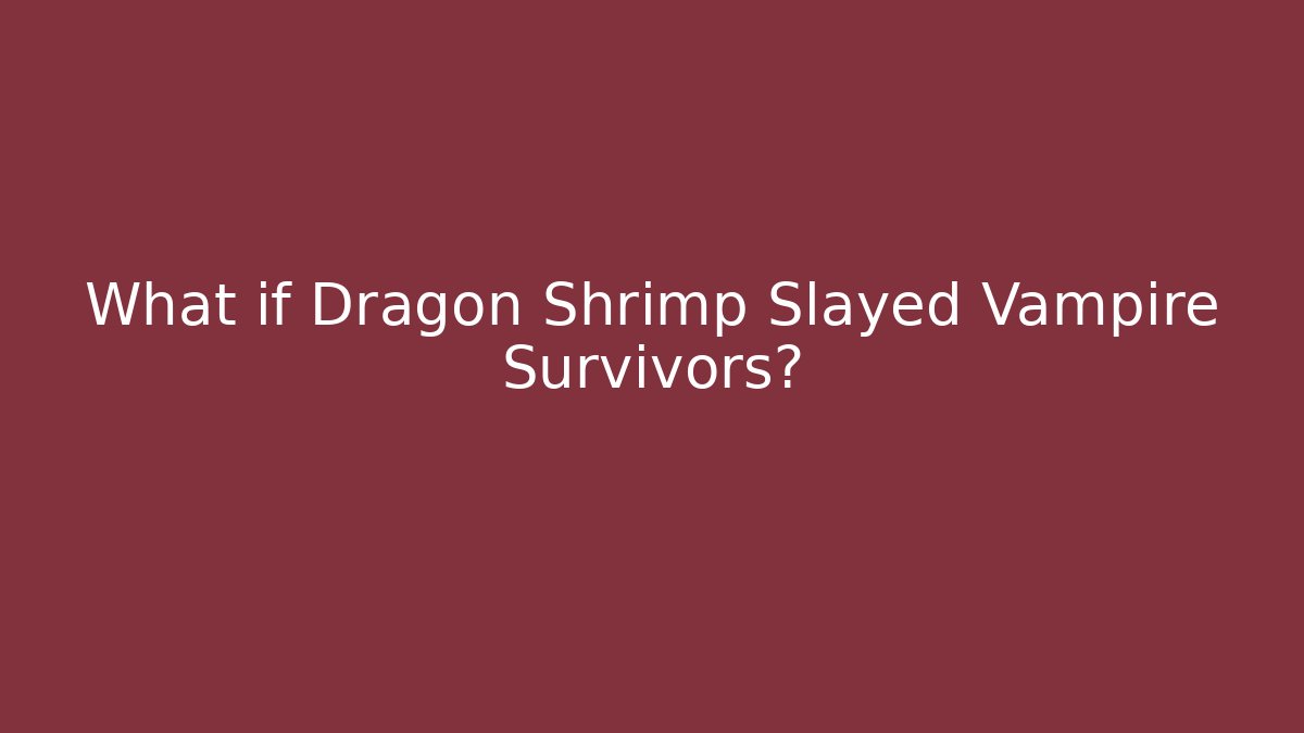 What if Dragon Shrimp Slayed Vampire Survivors?