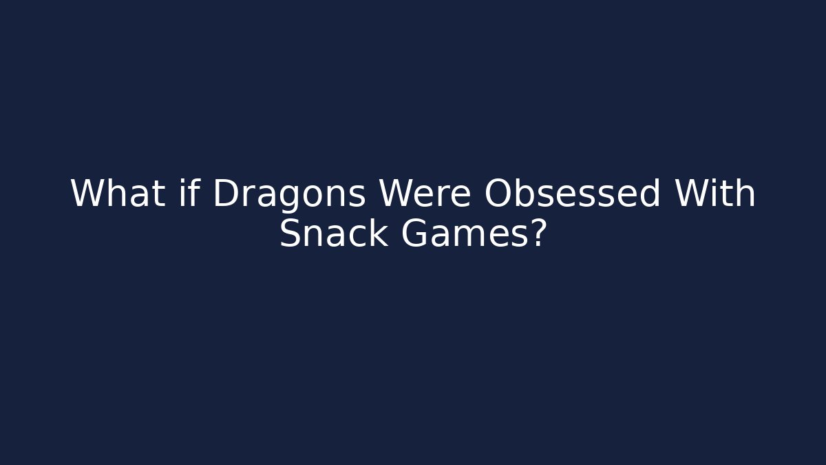 What if Dragons Were Obsessed With Snack Games? - Critter Realm