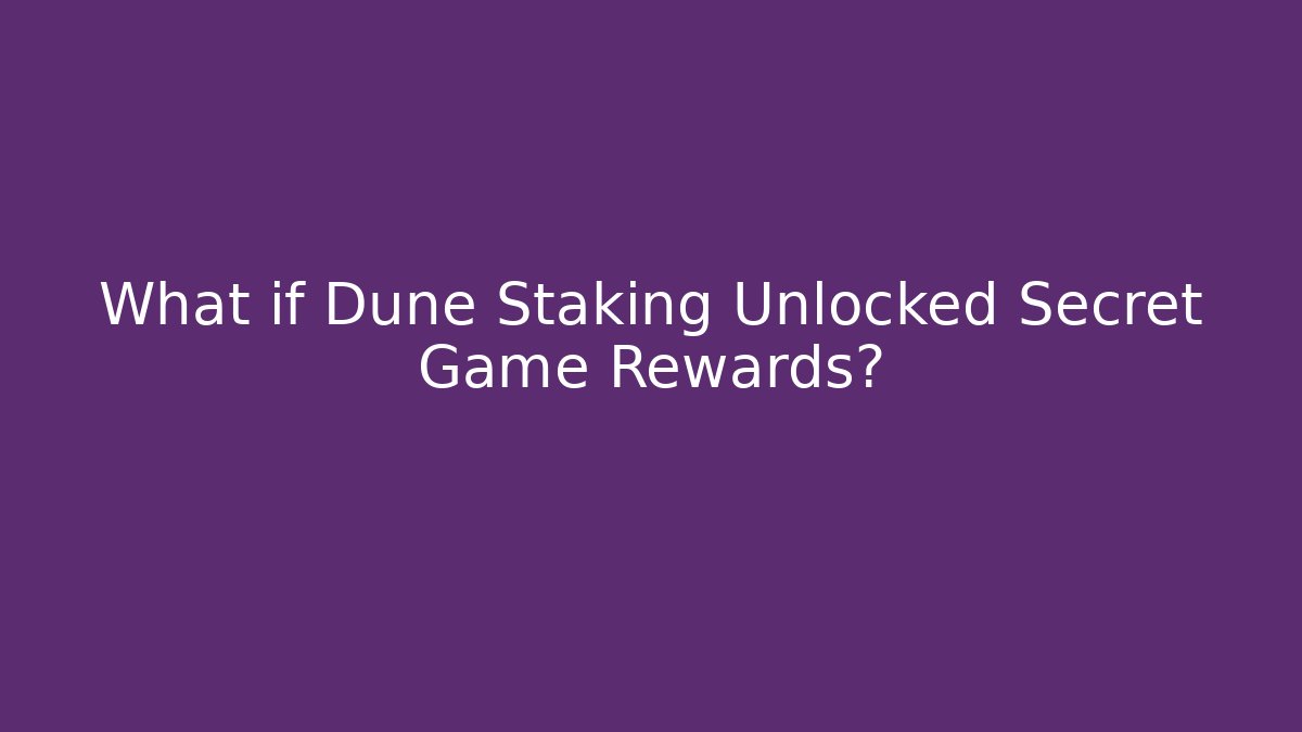 What if Dune Staking Unlocked Secret Game Rewards?