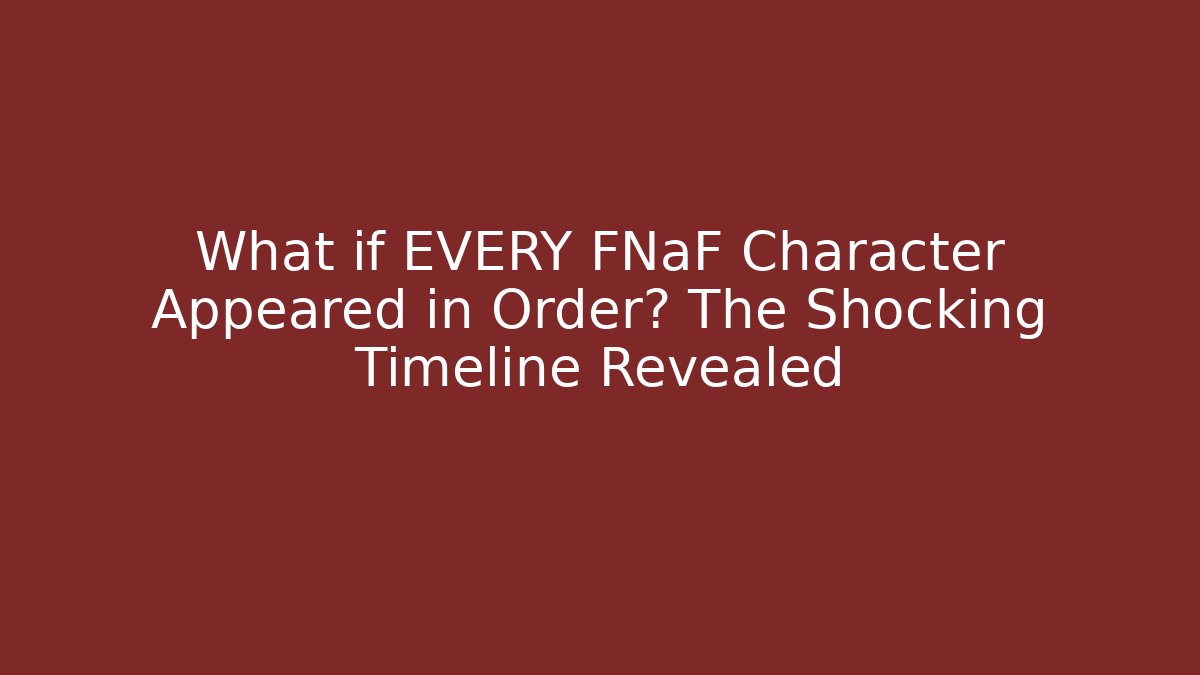 What if EVERY FNaF Character Appeared in Order? The Shocking Timeline Revealed