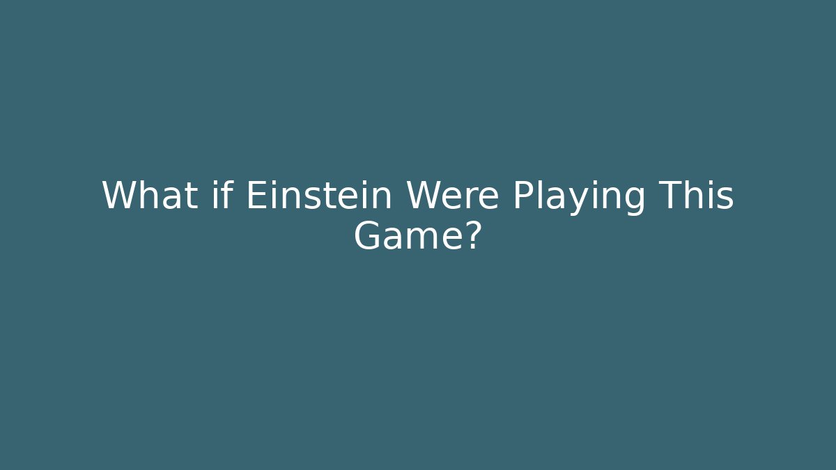 What if Einstein Were Playing This Game? - Critter Realm