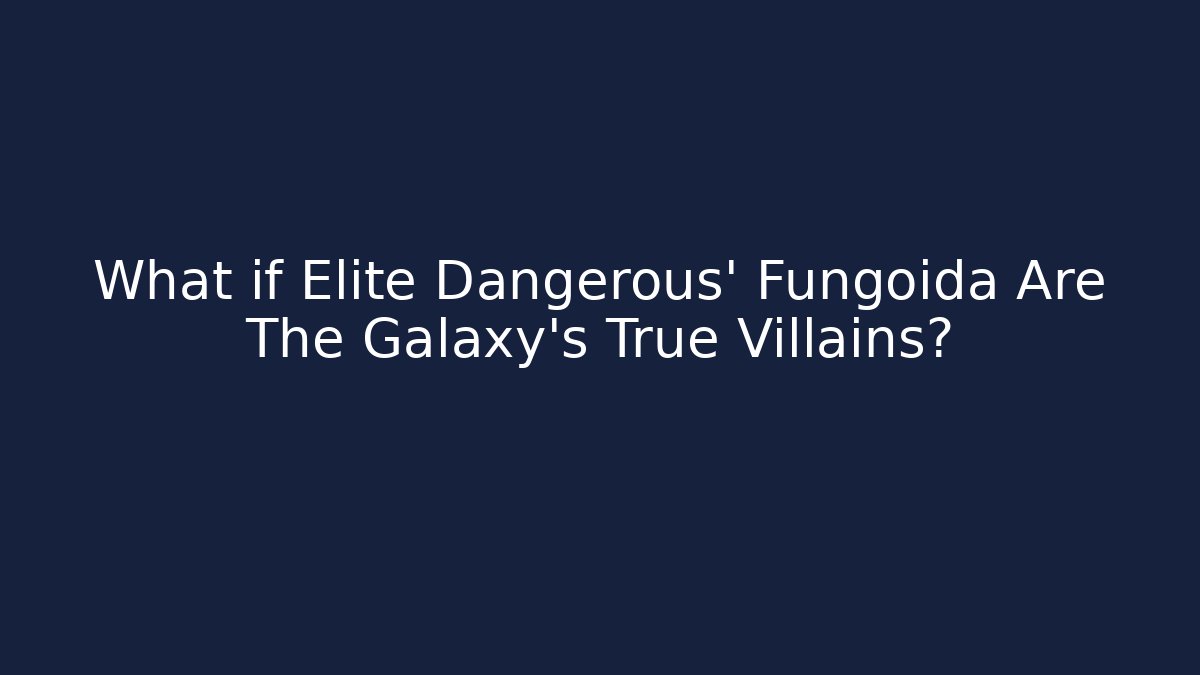 What if Elite Dangerous’ Fungoida Are The Galaxy’s True Villains?