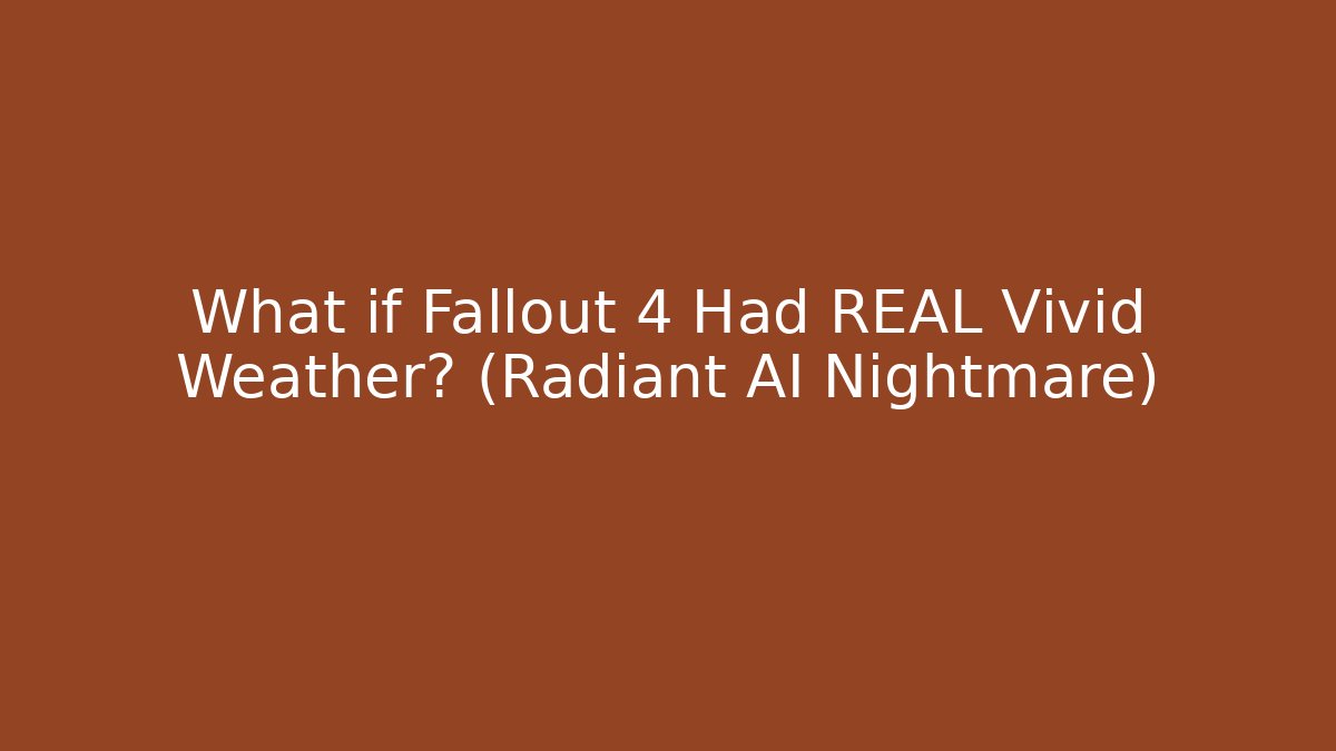What if Fallout 4 Had REAL Vivid Weather? (Radiant AI Nightmare)