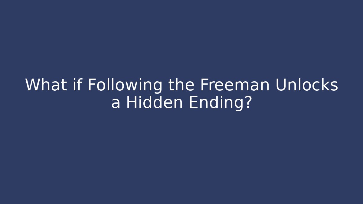What if Following the Freeman Unlocks a Hidden Ending?
