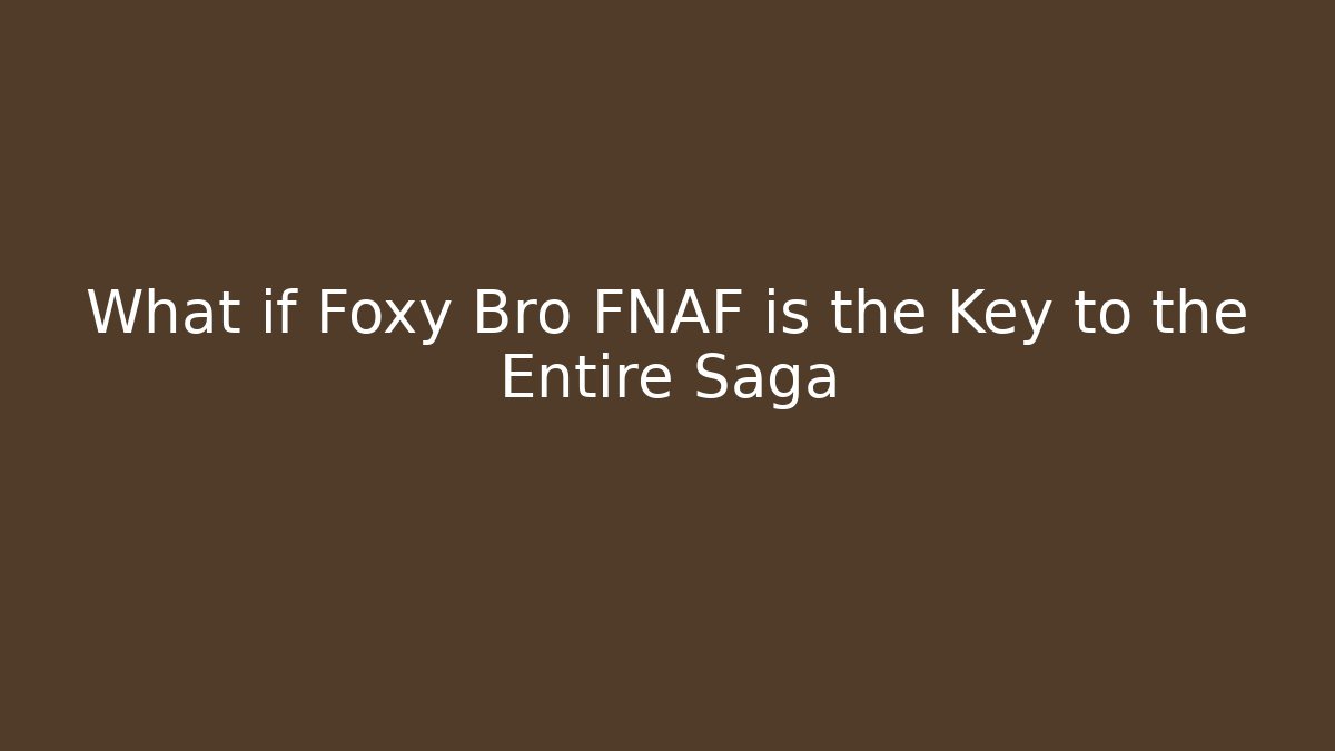 What if Foxy Bro FNAF is the Key to the Entire Saga