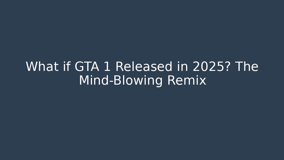 What if GTA 1 Released in 2025? The Mind-Blowing Remix