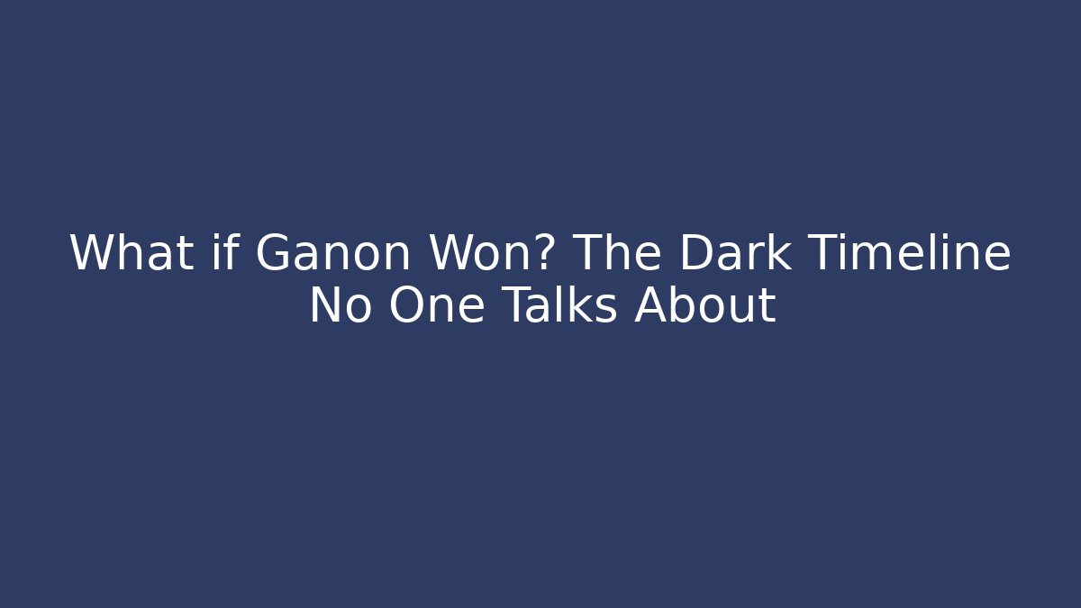 What if Ganon Won? The Dark Timeline No One Talks About