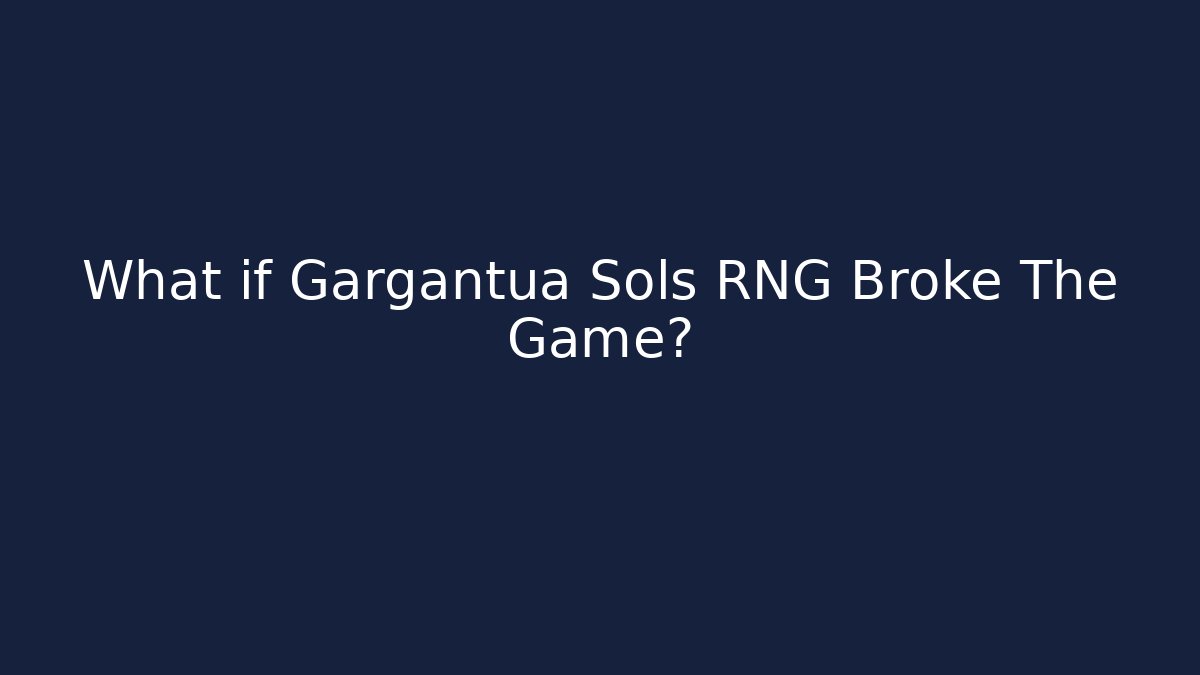 What if Gargantua Sols RNG Broke The Game?