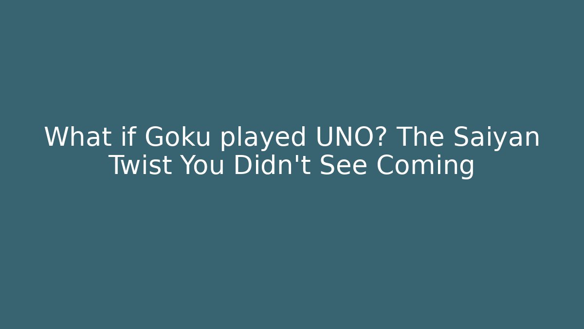 What if Goku played UNO? The Saiyan Twist You Didn't See Coming