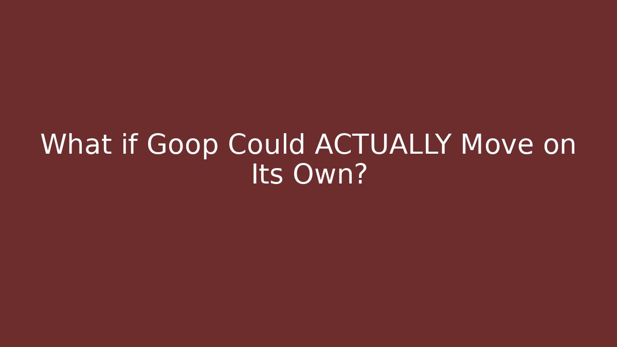What if Goop Could ACTUALLY Move on Its Own?