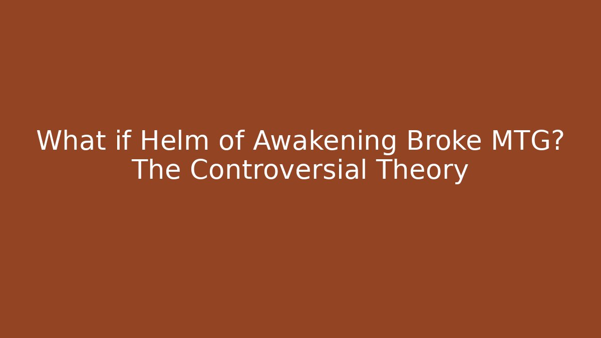What if Helm of Awakening Broke MTG? The Controversial Theory