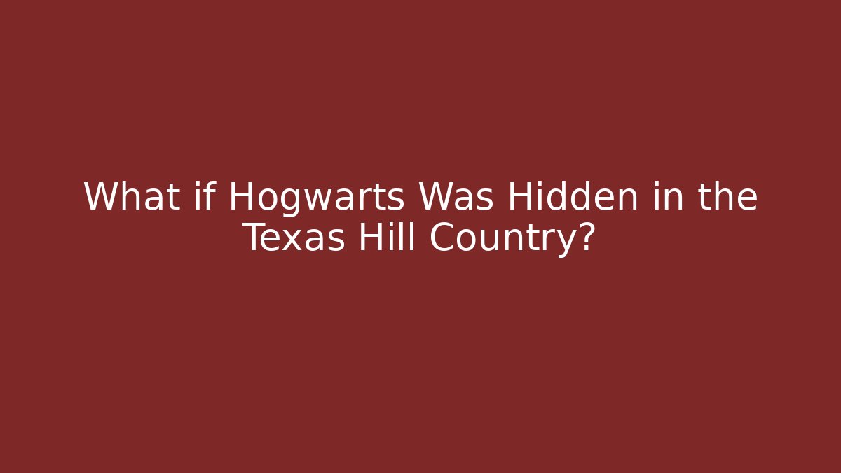 What if Hogwarts Was Hidden in the Texas Hill Country?