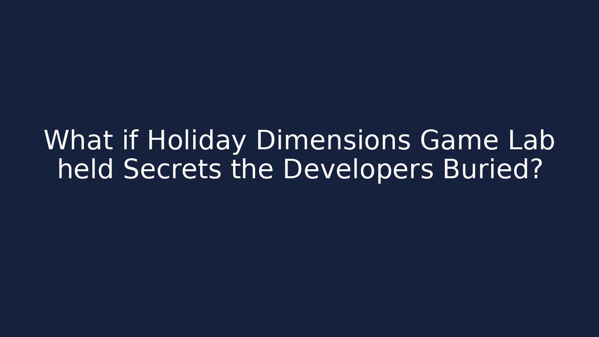 What if Holiday Dimensions Game Lab held Secrets the Developers Buried? - Critter Realm
