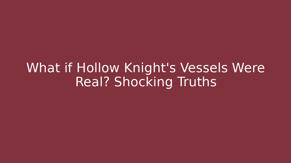 What if Hollow Knight's Vessels Were Real? Shocking Truths