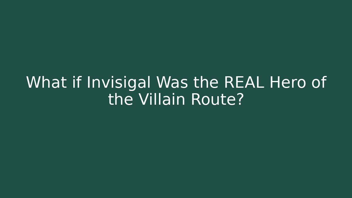 What if Invisigal Was the REAL Hero of the Villain Route?