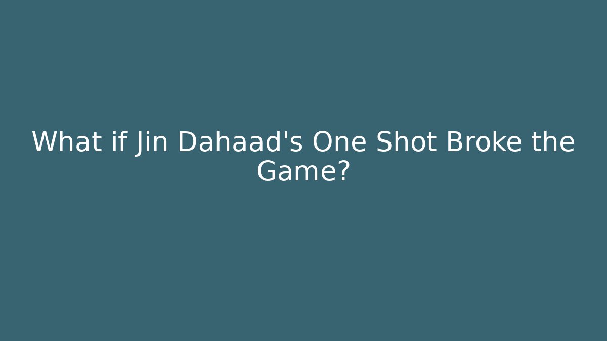 What if Jin Dahaad's One Shot Broke the Game?