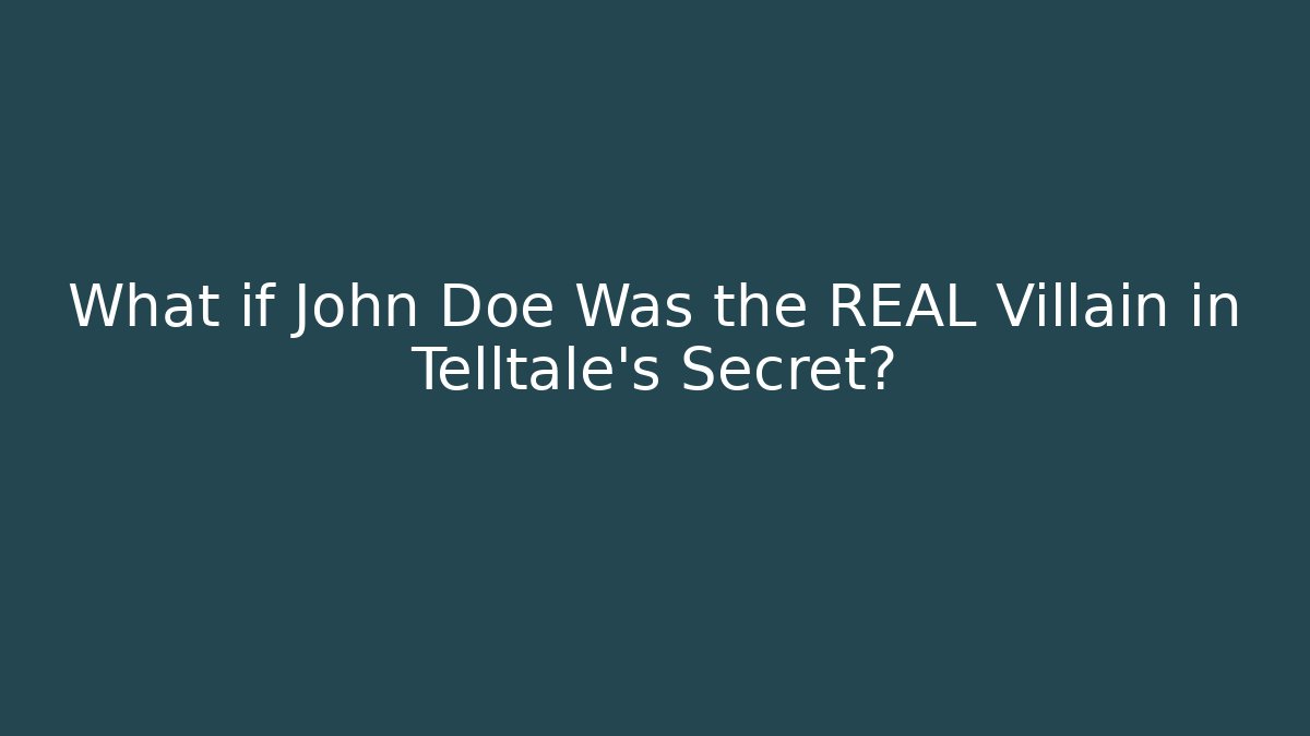 What if John Doe Was the REAL Villain in Telltale's Secret?