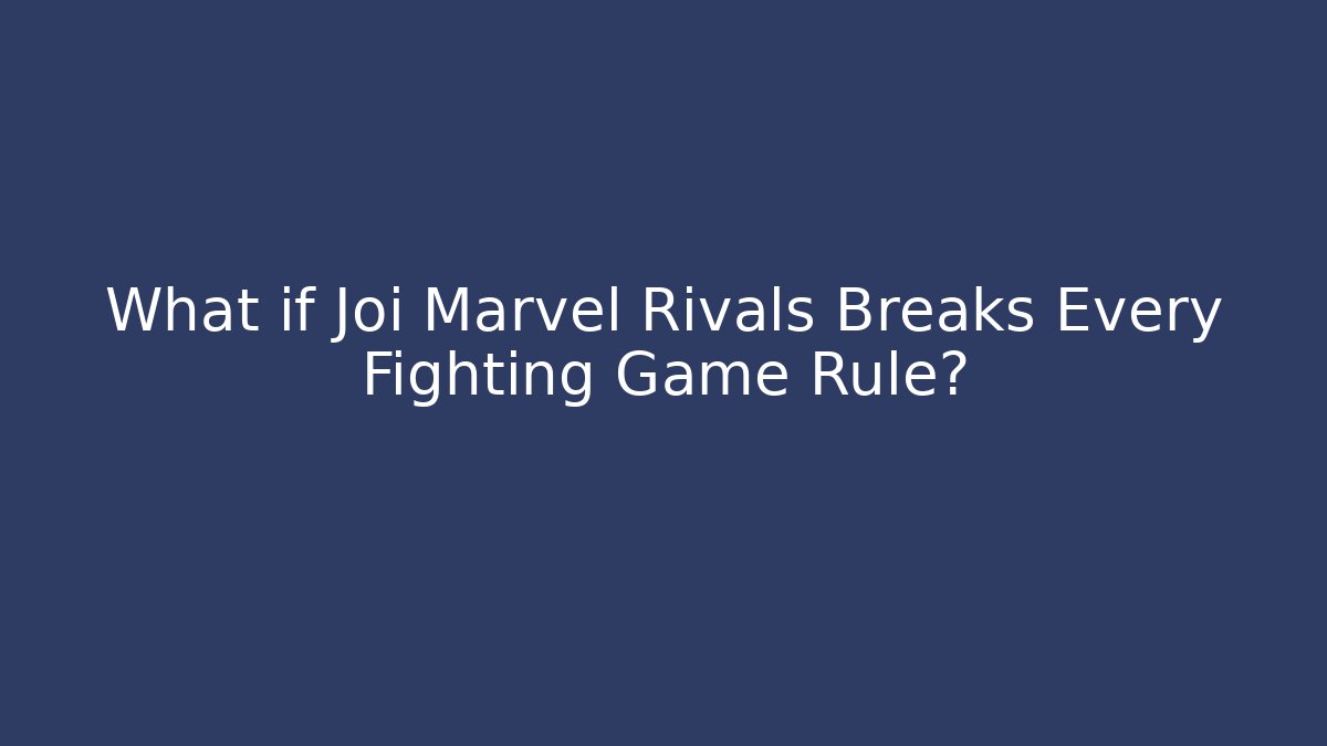 What if Joi Marvel Rivals Breaks Every Fighting Game Rule?