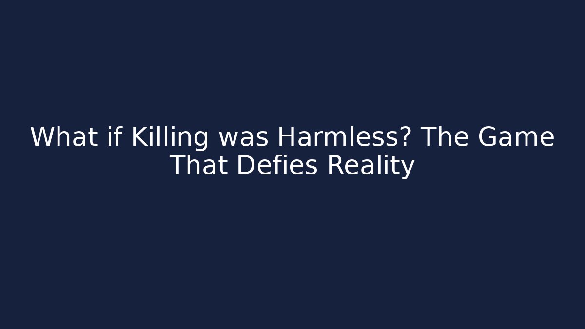 What if Killing was Harmless? The Game That Defies Reality