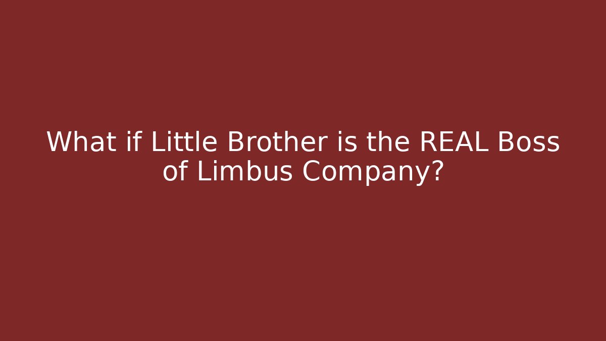 What if Little Brother is the REAL Boss of Limbus Company?