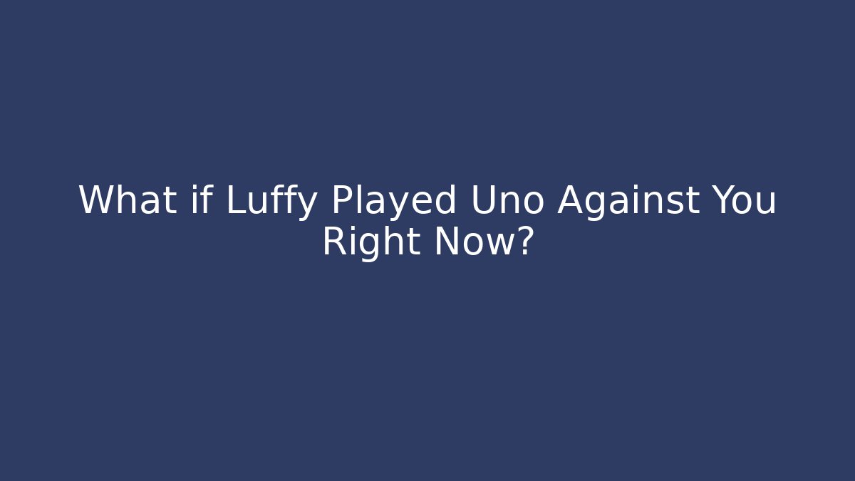 What if Luffy Played Uno Against You Right Now? - Critter Realm