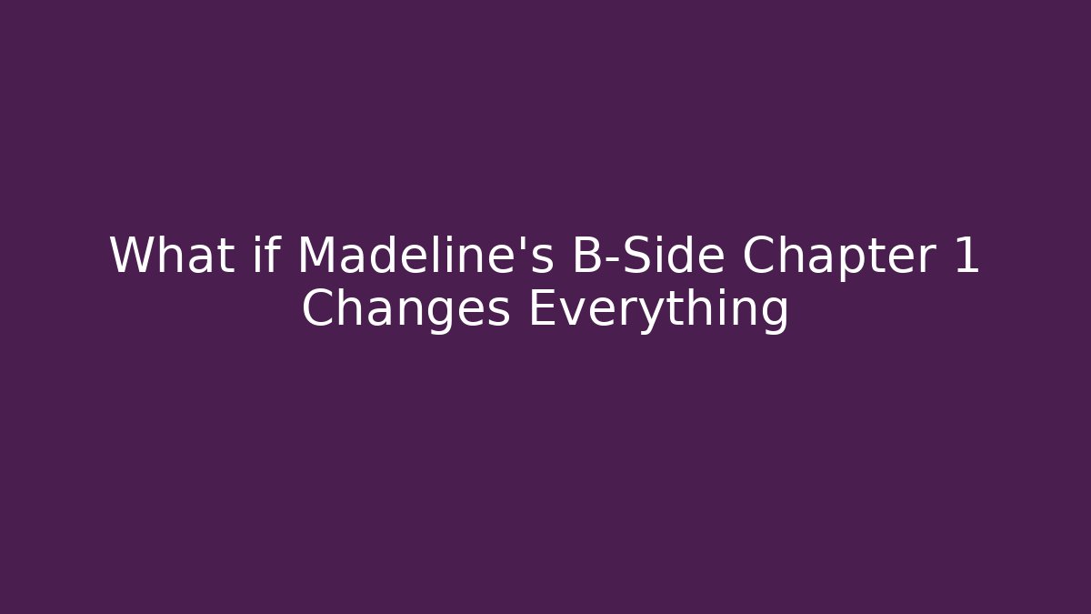 What if Madeline's B-Side Chapter 1 Changes Everything