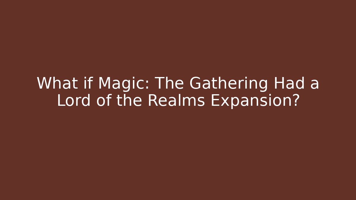 What if Magic: The Gathering Had a Lord of the Realms Expansion?