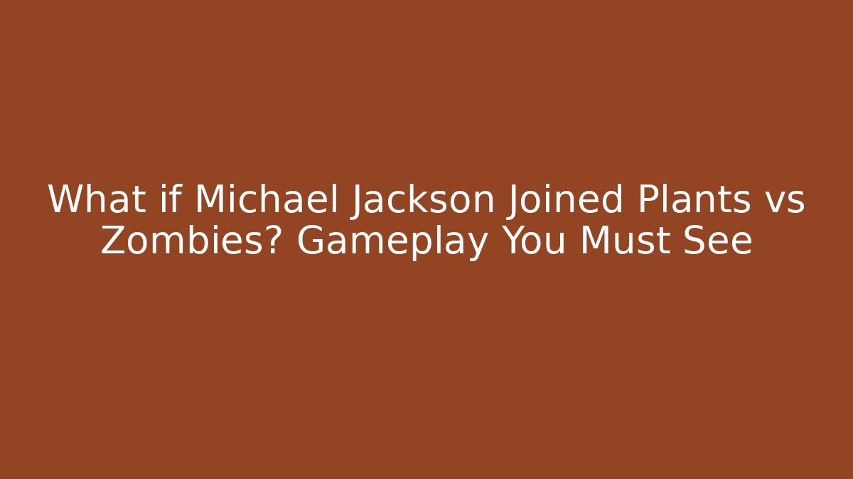 What if Michael Jackson Joined Plants vs Zombies? Gameplay You Must See