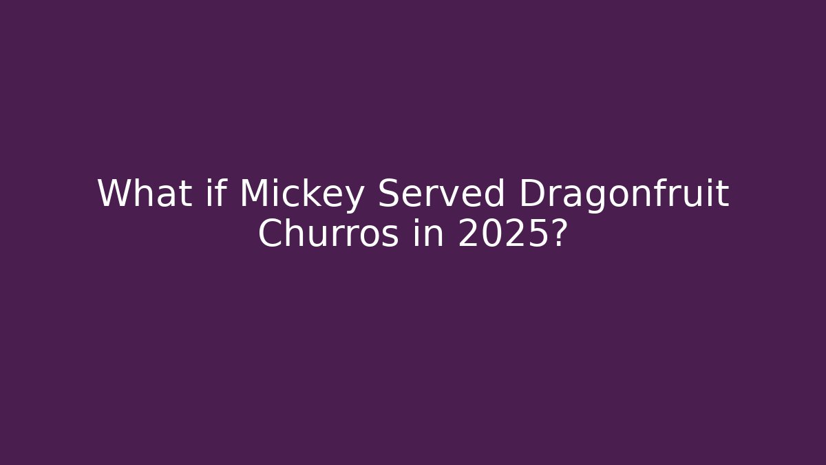 What if Mickey Served Dragonfruit Churros in 2025?