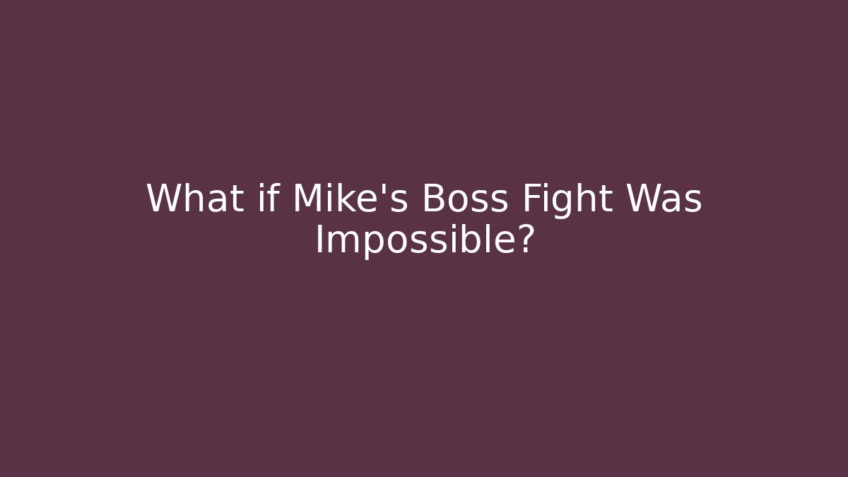 What if Mike's Boss Fight Was Impossible?