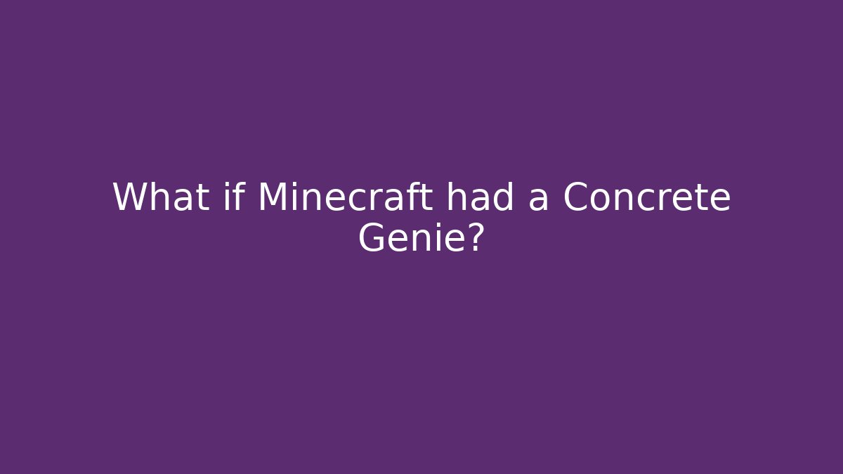 What if Minecraft had a Concrete Genie?