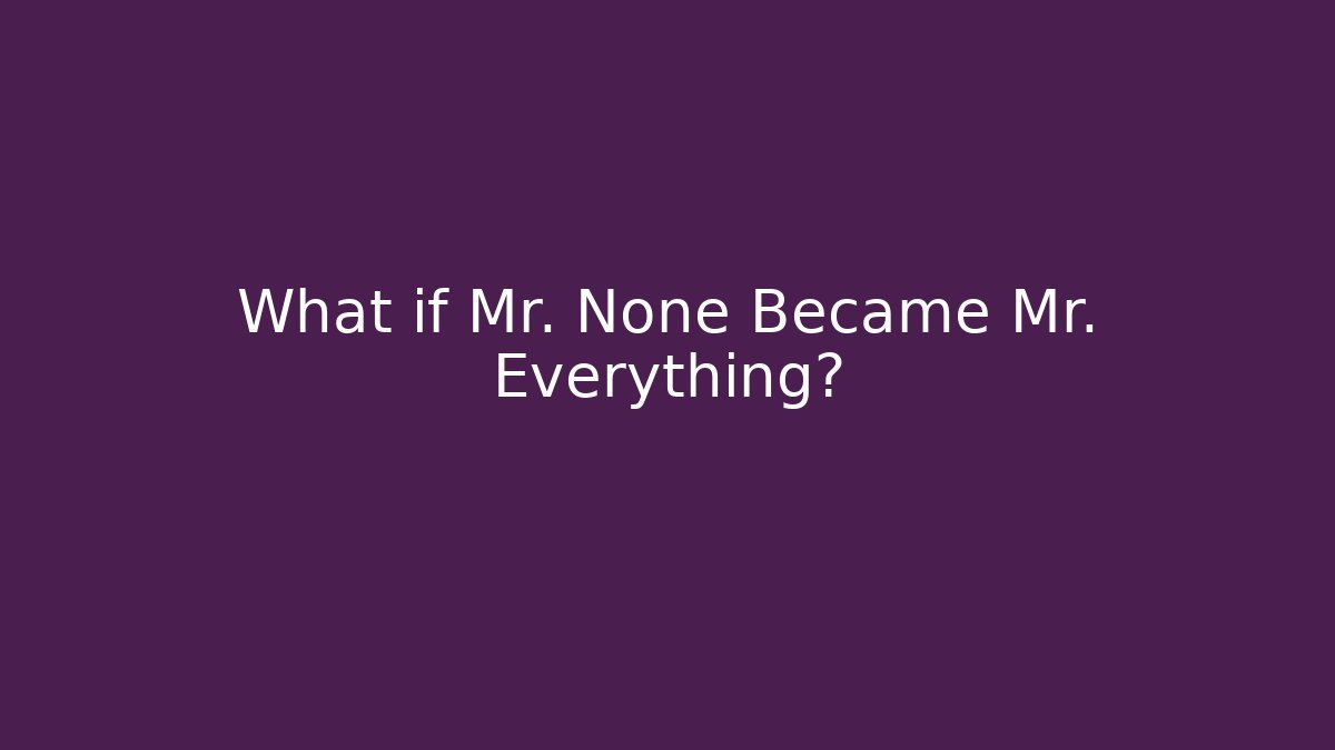 What if Mr. None Became Mr. Everything? - Critter Realm
