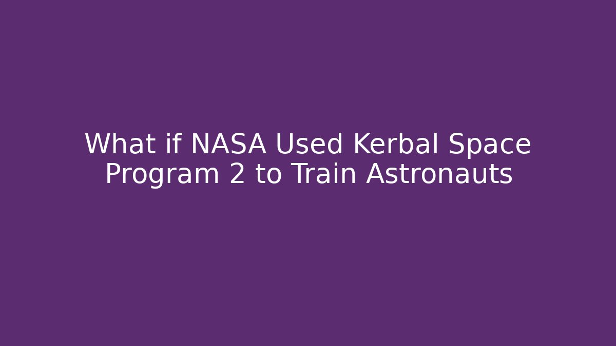 What if NASA Used Kerbal Space Program 2 to Train Astronauts - Critter Realm