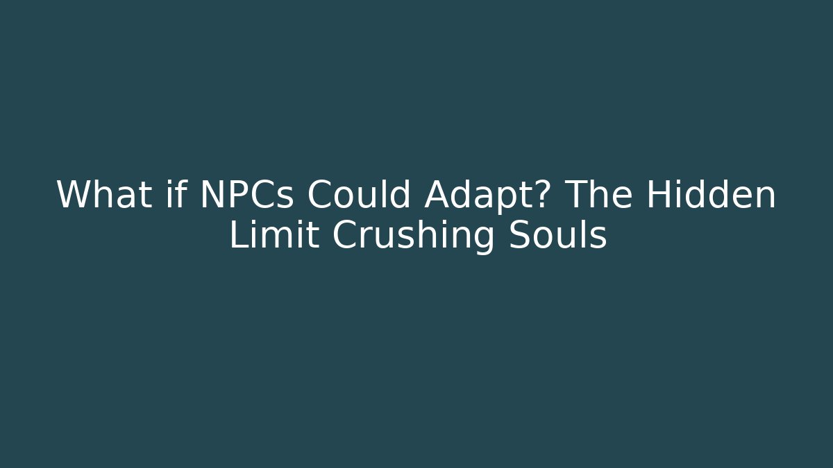 What if NPCs Could Adapt? The Hidden Limit Crushing Souls