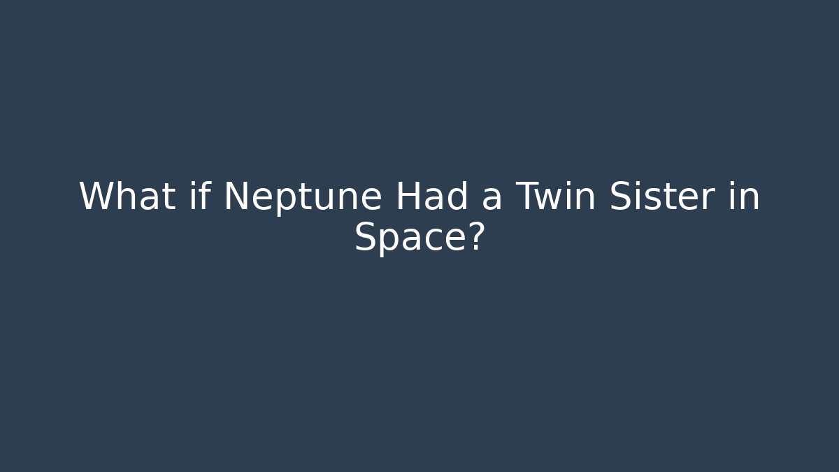 What if Neptune Had a Twin Sister in Space?