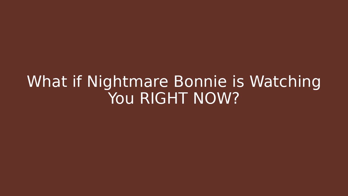 What if Nightmare Bonnie is Watching You RIGHT NOW?
