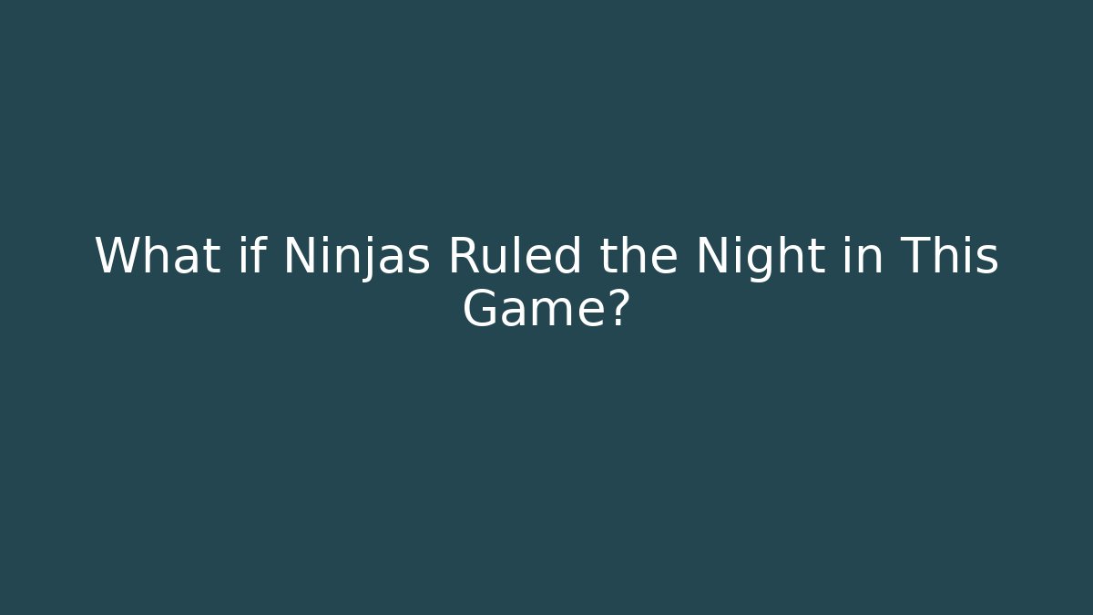 What if Ninjas Ruled the Night in This Game?