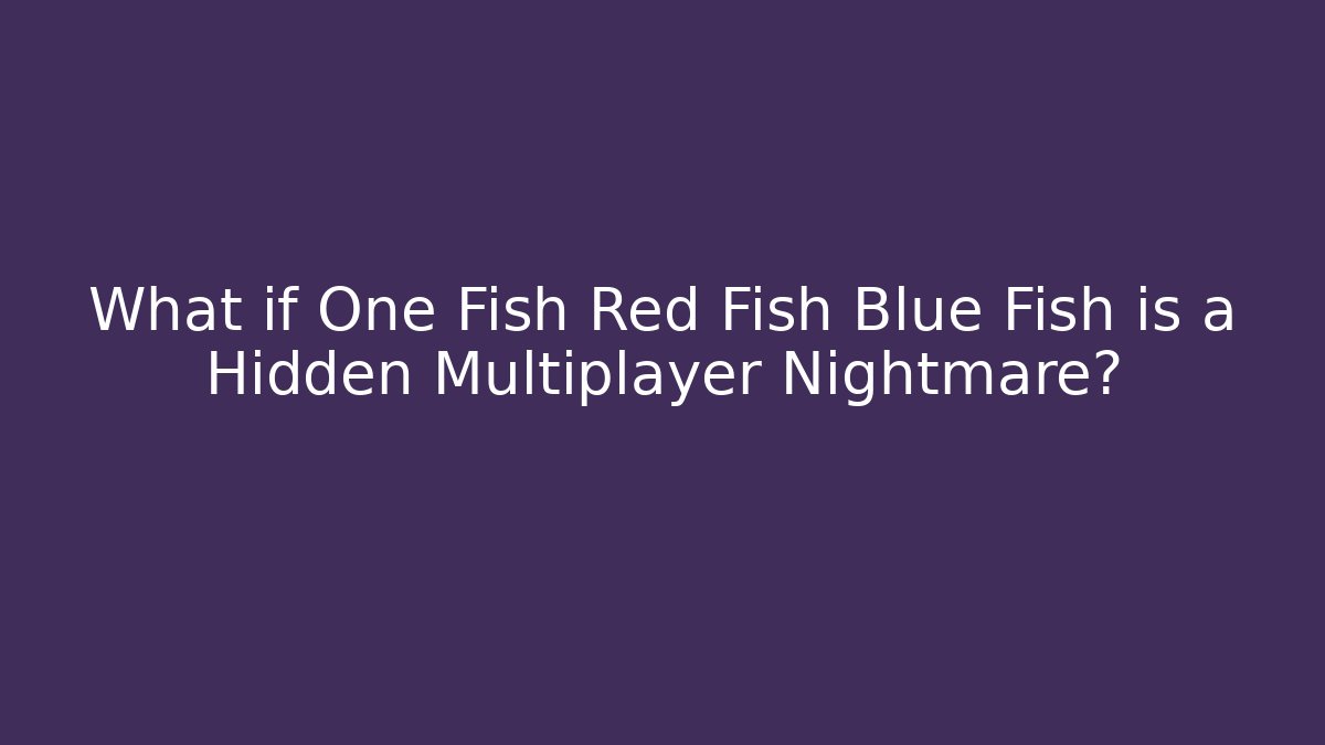 What if One Fish Red Fish Blue Fish is a Hidden Multiplayer Nightmare? - Critter Realm