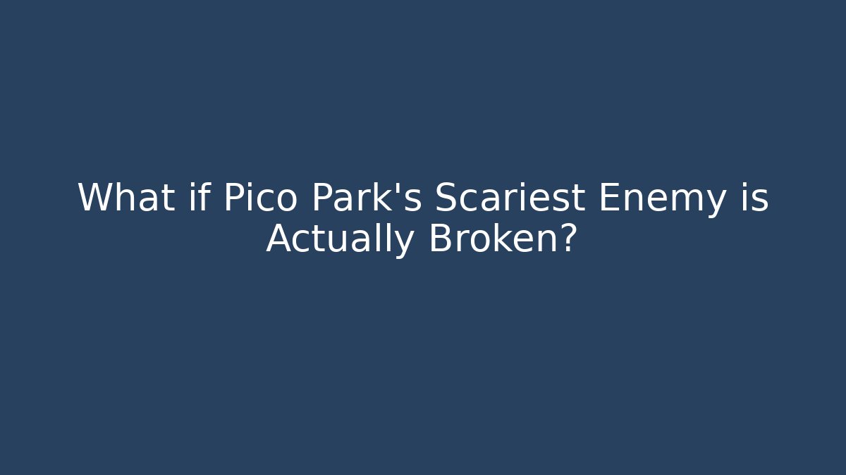 What if Pico Park's Scariest Enemy is Actually Broken?