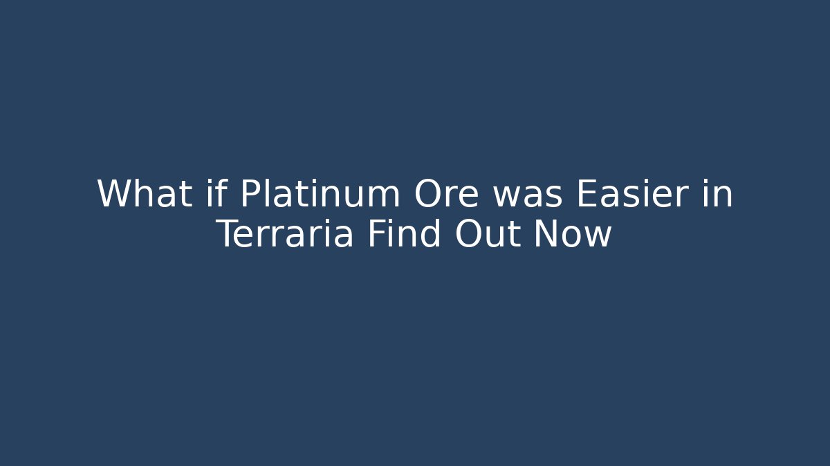 What if Platinum Ore was Easier in Terraria Find Out Now