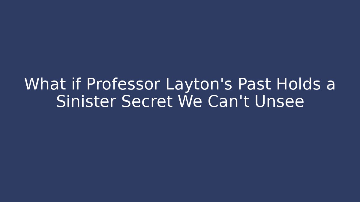 What if Professor Layton's Past Holds a Sinister Secret We Can't Unsee