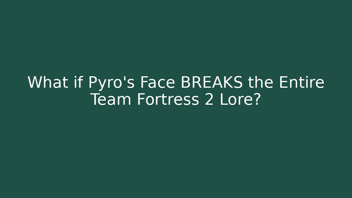 What if Pyro's Face BREAKS the Entire Team Fortress 2 Lore?