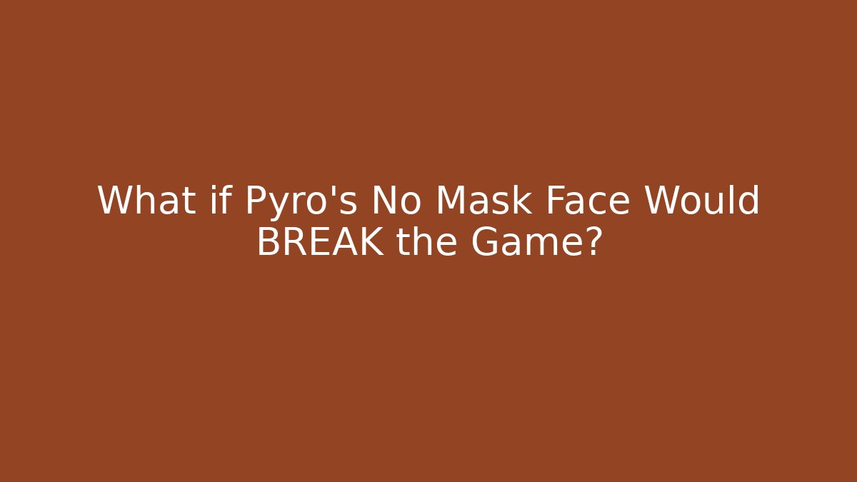 What if Pyro's No Mask Face Would BREAK the Game?