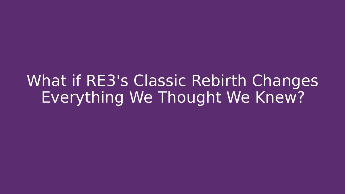 What if RE3's Classic Rebirth Changes Everything We Thought We Knew?