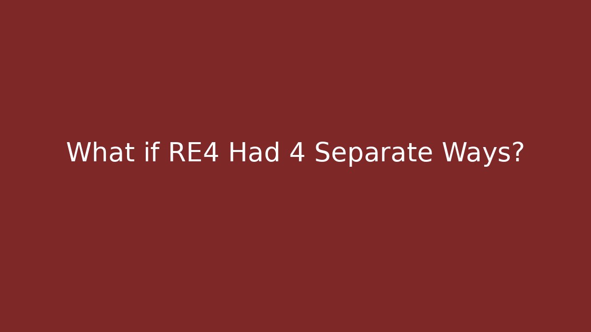 What if RE4 Had 4 Separate Ways?